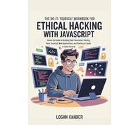 The Do-It-Yourself Workbook for Ethical Hacking with JavaScript.: Hands-On Guide to Building Real Penetration Testing Tools, Securing Web Applications, and Starting a Career in Cybersecurity