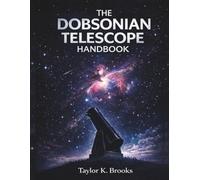 THE DOBSONIAN TELESCOPE HANDBOOK: A Step by Step Guide to Setup, Collimation, Eyepiece Upgrades, and Clear Stargazing