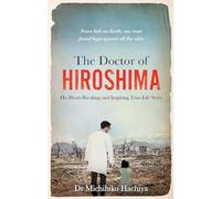 The Doctor of Hiroshima: His heart-breaking and inspiring true life story