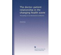 The doctor-patient relationship in the changing health scene: Proceedings of an international conference