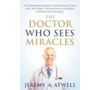 The Doctor Who Sees Miracles: The Independent Biography and Extraordinary Career of Dr. Marc Siegel - Fox News Doctor, Professor, and Believer in Modern-Day Miracles