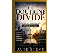 The Doctrine Divide: Understanding Theological Differences in the Body of Christ: Causes, Implications, and Pathways to Unity