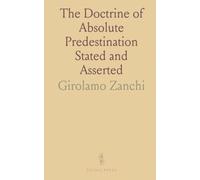 The Doctrine of Absolute Predestination Stated and Asserted