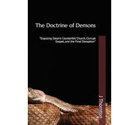 The Doctrine of Demons: “Exposing Satan’s Counterfeit Church, Corrupt Gospel, and the Final Deception”: 1