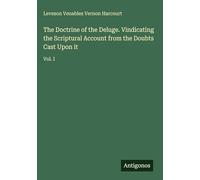 The Doctrine of the Deluge. Vindicating the Scriptural Account from the Doubts Cast Upon it: Vol. I