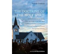 The Doctrine of the Holy Spirit: An Examination of the Person, Gifts, and Works of the Holy Spirit in Biblical Teaching and Historical Christian Teaching and Practice Through the Centuries