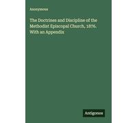 The Doctrines and Discipline of the Methodist Episcopal Church, 1876. With an Appendix