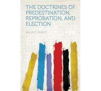 The Doctrines of Predestination, Reprobation, and Election