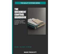 The Document Control Handbook: A Practitioner's Guide to Numbering, Revision, Distribution, and Training Records - ISO 9001 + ISO 13485 + 21 CFR 820