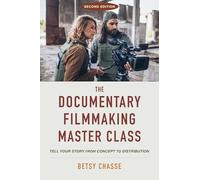 The Documentary Filmmaking Master Class: Tell Your Story from Concept to Distribution
