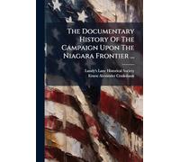 The Documentary History Of The Campaign Upon The Niagara Frontier ...