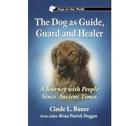 The Dog As Guide, Guard and Healer: A Journey With People Since Ancient Times