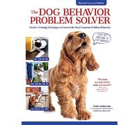 The Dog Behavior Problem Solver: Positive Training Techniques to Correct the Most Common Problem Behaviors