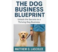 The Dog Business: A Beginner’s Roadmap to Thriving in the Pet Industry