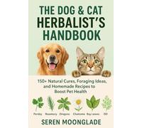 THE DOG & CAT HERBALIST’S HANDBOOK: 150+ Natural Cures, Foraging Ideas, and Homemade Recipes to Boost Pet Health