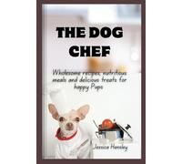 The Dog Chef: Wholesome Recipes, Nutritious Meals and Treats for happy Pups: 2