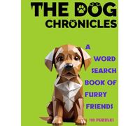 THE DOG CHRONICLES - A WORD SEARCH BOOK OF FURRY FRIENDS: 118 PUZZELS - WITH SOLUTIONS - 3 DIFFICULTY LEVELS - WITH AUDIOVISUAL REWARDS