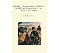 The Dog Crusoe and His Master: A Story of Adventure in the Western Prairies