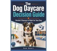 The Dog Daycare Decision Guide: Decide If Daycare Is Right for Your Dog