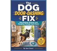The Dog Door-Dashing Fix: Stop Bolting, Rushing, and Escaping Through Open Doors