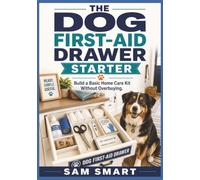 The Dog First-Aid Drawer Starter: Build a Basic Home Care Kit Without Overbuying