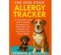THE DOG FOOD ALLERGY TRACKER: A Complete Guide with Essential Strategies for Relieving Food Allergies and Improving Your Dog’s Health