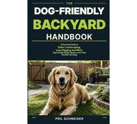 The Dog-Friendly Backyard Handbook: A Practical Guide to Safer Landscaping, Less Digging and Mud, Dog-Friendly Garden Spaces, and a Yard You Both Can Enjoy