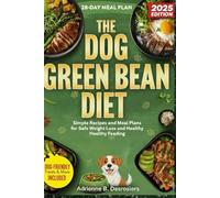 The Dog Green Bean Diet: Simple Recipes and Meal Plans for Safe Weight Loss and Healthy Feeding