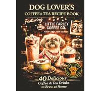 The Dog Lover's Coffee & Tea Recipe Book: Featuring: Little Farley Coffee Co.™