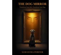 The Dog Mirror: Transform Your Life. Transform Your Dog.