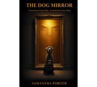 The Dog Mirror: Transform Your Life. Transform Your Dog.