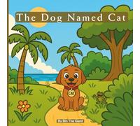 The Dog Named Cat: A heartwarming tale of names, friendship, and finding yourself…