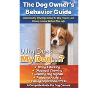 The Dog Owner’s Behavior Guide: Understanding Why Dogs Behave the Way They Do-and Proven, Humane Methods That Help
