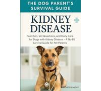 The Dog Parents Survival Guide to Kidney Disease: Nutrition, Vet Questions, and Daily Care for Dogs with Kidney Disease - A No-BS Survival Guide for Pet Parents