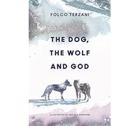 The Dog, the Wolf and God: A Powerful Parable to Discover Your True Identity and Purpose