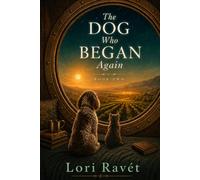 The Dog Who Began Again: A Heartwarming Novel of Letting Go, Holding On, and Beginning Again