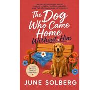 The Dog Who Came Home Without Him: An Emotional Small-Town Novel About Family Secrets, Second Chances, and a Dog Who Wouldn’t Give Up