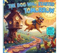 The Dog Who Started Tomorrow: A Funny Rhyming Picture Book About Procrastination, Small Starts, and Doing Things Right Now