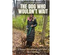 The Dog Who Wouldn’t Wait: A Season of Building Calm With a Reactive Dog