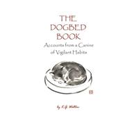 The Dogbed Book: Accounts from a Canine of Vigilant Habits: 1