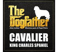 The Dogfather: Mantras para el Papá Perro - Cavalier King Charles Spaniel
