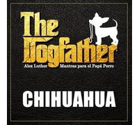 The Dogfather: Mantras para el Papá Perro - Chihuahua