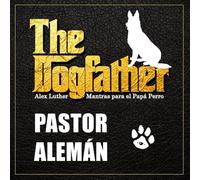 The Dogfather: Mantras para el Papá Perro - Pastor Alemán