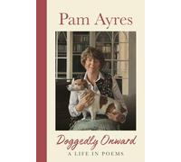 The Doggedly Onward: A Life in Poems