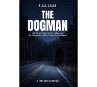 The Dogman: The Beast of the Great Lakes and the Encounters That Cannot Be Explained
