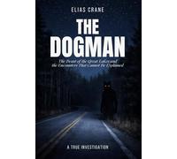 The Dogman: The Beast of the Great Lakes and the Encounters That Cannot Be Explained