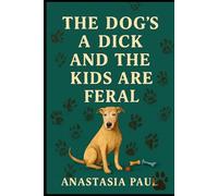The Dogs a Dick and the Kids are Feral