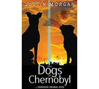 The Dogs of Chernobyl: A canine suspense book exploring the world's worst nuclear disaster: A Human Disaster, Through Animal Eyes: 1