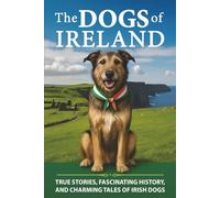The Dogs of Ireland: True Stories, Forgotten History, and Curious Trivia About Irish Dogs: 3
