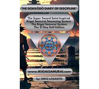 The DOKKŌDŌ Diary of Discipline 21 Day DoD Edition: The Super Sword Saint Inspired Ikigai Samurai Seasoning System